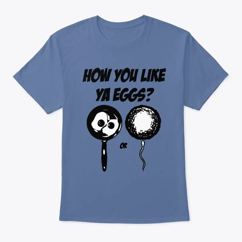 "HOW YOU LIKE YA EGGS" T-Shirt